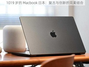 1019 岁的 Macbook 日本：复古与创新的完美结合