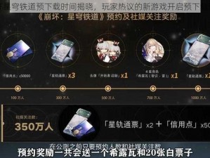 崩坏星穹铁道预下载时间揭晓，玩家热议的新游戏开启预下载时刻