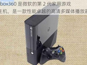 xbox360 是微软的第 2 代家用游戏主机，是一款性能卓越的高清多媒体播放器