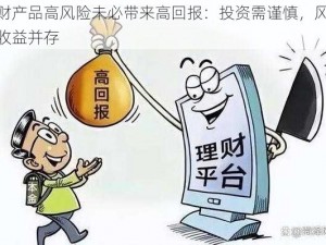 理财产品高风险未必带来高回报：投资需谨慎，风险与收益并存