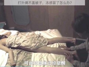 打扑牌不盖被子，冻感冒了怎么办？