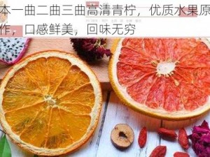 日本一曲二曲三曲高清青柠，优质水果原料制作，口感鲜美，回味无穷