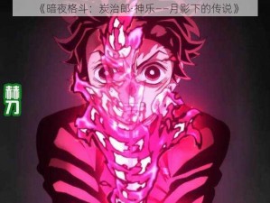 《暗夜格斗：炭治郎·神乐——月影下的传说》