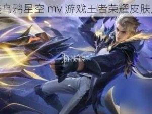 天美乌鸦星空 mv 游戏王者荣耀皮肤展示