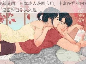 羞羞漫画：日本成人漫画应用，丰富多样的内容，淫语对白引人入胜