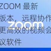 ZOOM 最新版本，远程协作更高效的视频会议软件