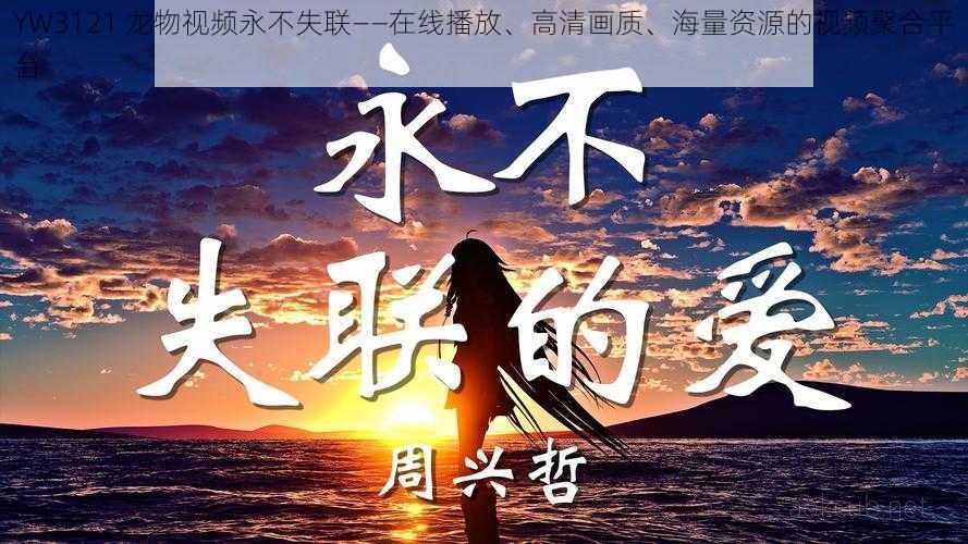 YW3121 龙物视频永不失联——在线播放、高清画质、海量资源的视频聚合平台