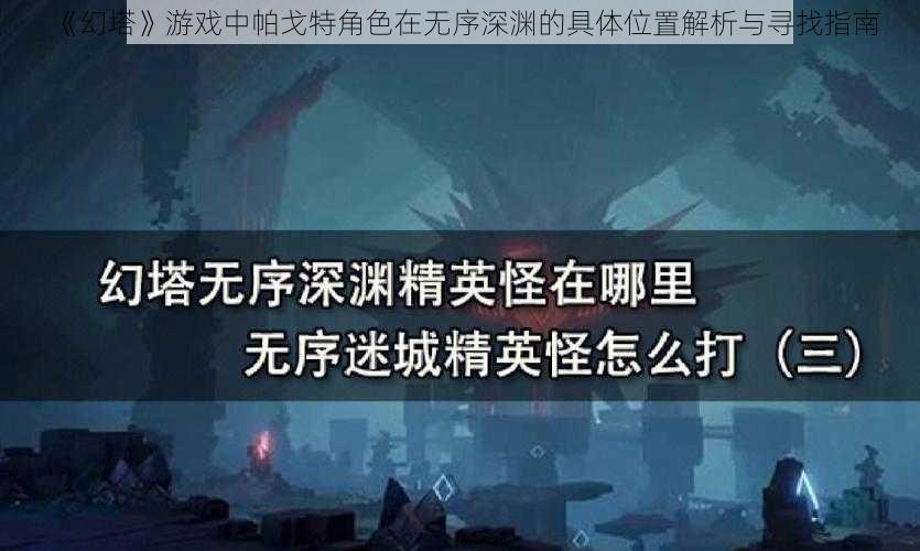 《幻塔》游戏中帕戈特角色在无序深渊的具体位置解析与寻找指南