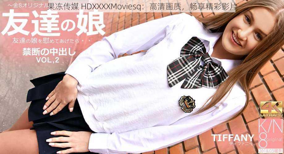 果冻传媒 HDXXXXMoviesq：高清画质，畅享精彩影片