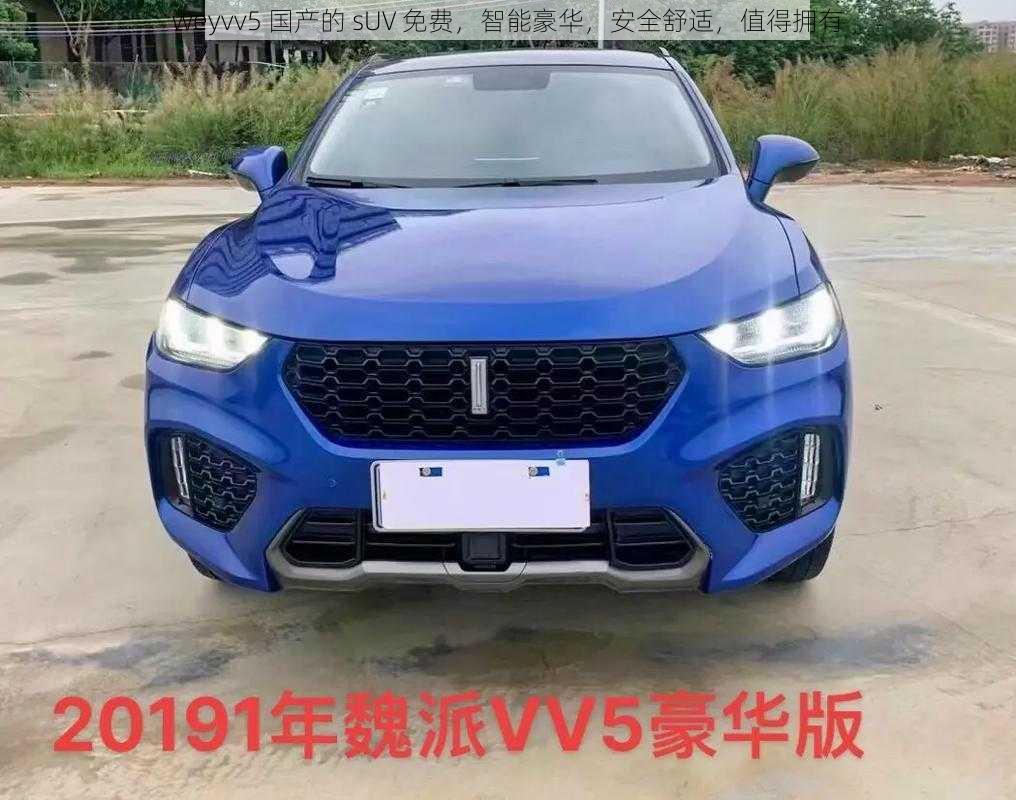 weyvv5 国产的 sUV 免费，智能豪华，安全舒适，值得拥有