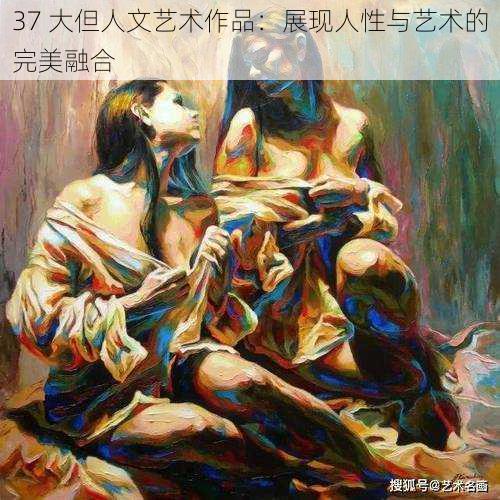 37 大但人文艺术作品：展现人性与艺术的完美融合