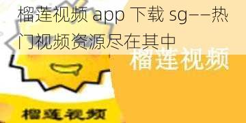 榴莲视频 app 下载 sg——热门视频资源尽在其中