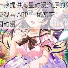 一款提供海量动漫资源的免费观看 APP——秘密花园动漫