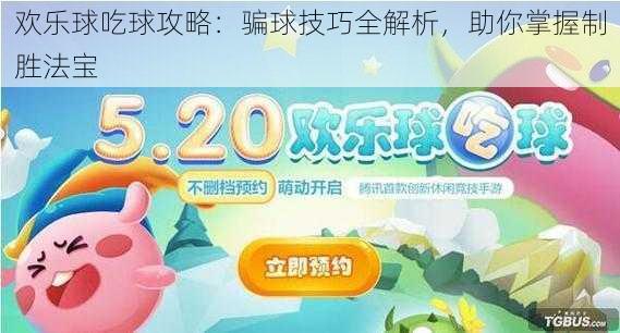 欢乐球吃球攻略：骗球技巧全解析，助你掌握制胜法宝