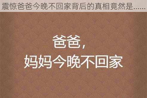 震惊爸爸今晚不回家背后的真相竟然是......